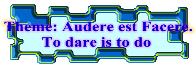 Theme: Audere est Facere. To dare is to do  